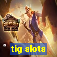 tig slots